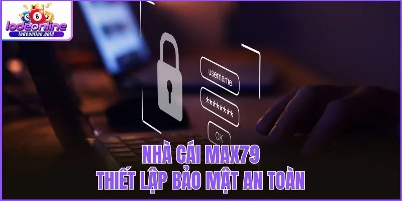 Nhà cái max79 thiết lập bảo mật an toàn